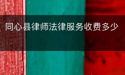 同心县律师法律服务收费多少