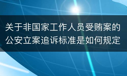 关于非国家工作人员受贿案的公安立案追诉标准是如何规定