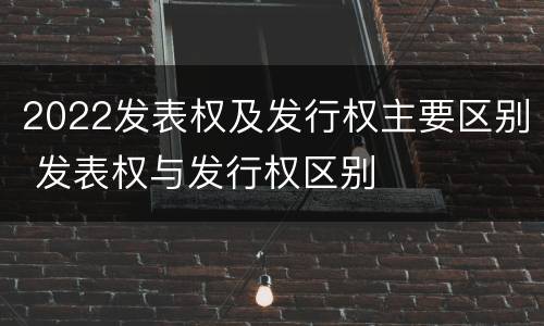 2022发表权及发行权主要区别 发表权与发行权区别