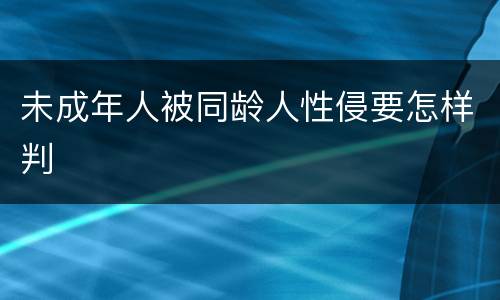 未成年人被同龄人性侵要怎样判
