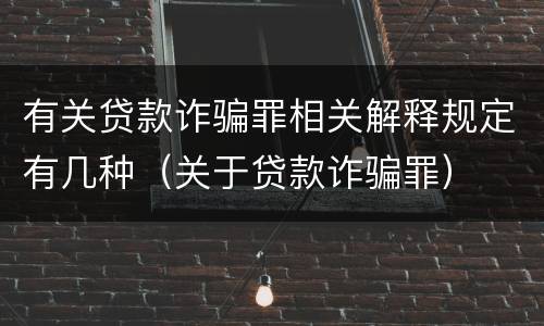 有关贷款诈骗罪相关解释规定有几种（关于贷款诈骗罪）
