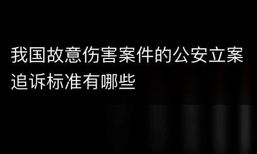 我国故意伤害案件的公安立案追诉标准有哪些