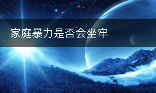  家庭暴力是否会坐牢