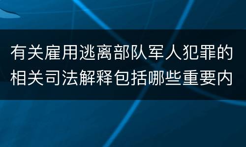 有关雇用逃离部队军人犯罪的相关司法解释包括哪些重要内容