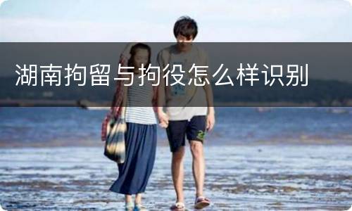 湖南拘留与拘役怎么样识别