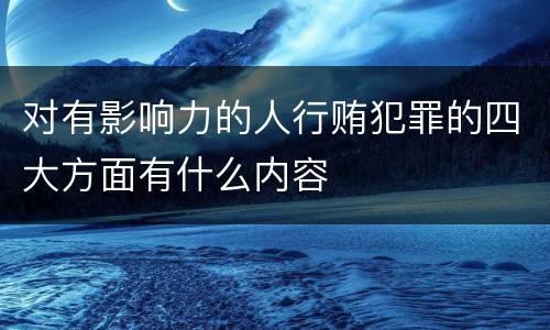 对有影响力的人行贿犯罪的四大方面有什么内容