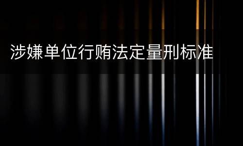 涉嫌单位行贿法定量刑标准