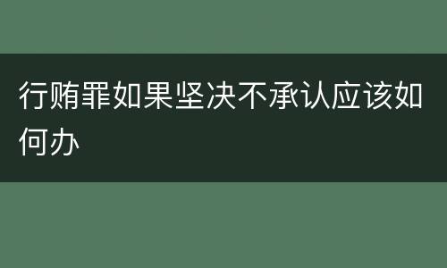 行贿罪如果坚决不承认应该如何办
