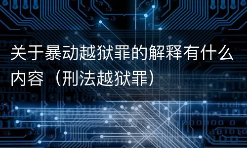 关于暴动越狱罪的解释有什么内容（刑法越狱罪）