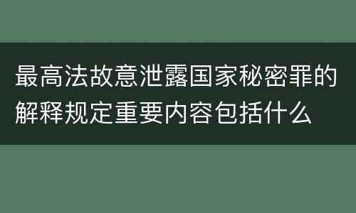 最高法故意泄露国家秘密罪的解释规定重要内容包括什么
