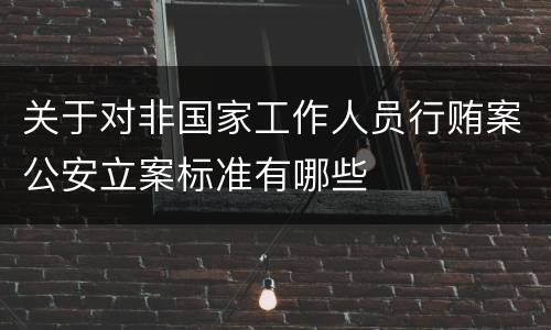 关于对非国家工作人员行贿案公安立案标准有哪些