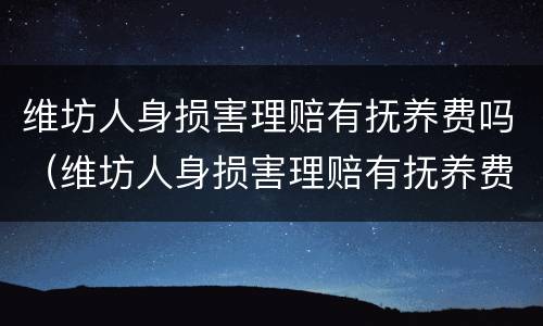 维坊人身损害理赔有抚养费吗（维坊人身损害理赔有抚养费吗多少钱）