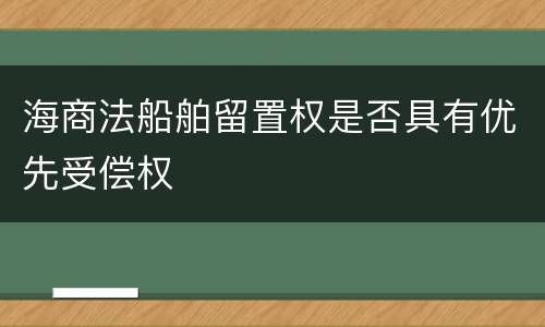 海商法船舶留置权是否具有优先受偿权