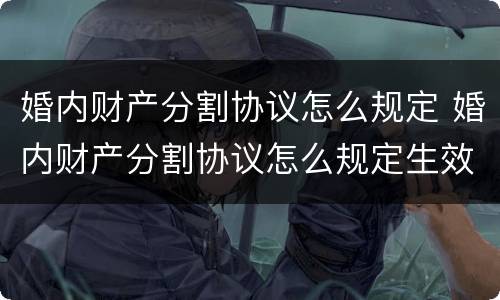 婚内财产分割协议怎么规定 婚内财产分割协议怎么规定生效