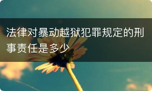 法律对暴动越狱犯罪规定的刑事责任是多少