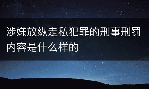 涉嫌放纵走私犯罪的刑事刑罚内容是什么样的
