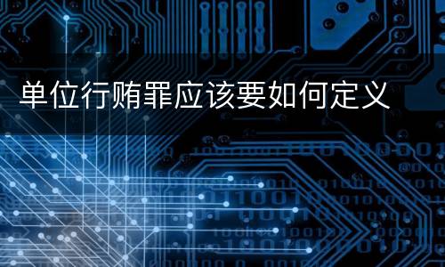 单位行贿罪应该要如何定义