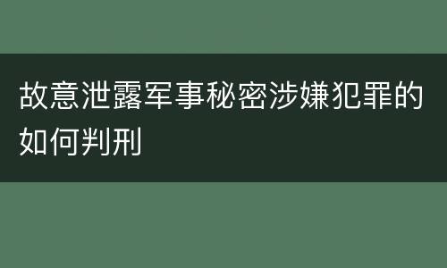 故意泄露军事秘密涉嫌犯罪的如何判刑