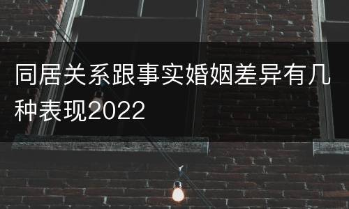 同居关系跟事实婚姻差异有几种表现2022