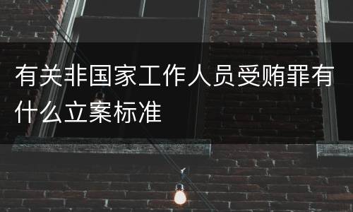有关非国家工作人员受贿罪有什么立案标准