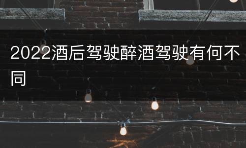 2022酒后驾驶醉酒驾驶有何不同
