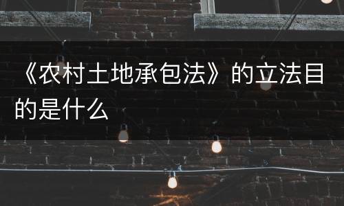 《农村土地承包法》的立法目的是什么