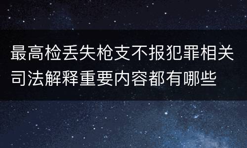 最高检丢失枪支不报犯罪相关司法解释重要内容都有哪些