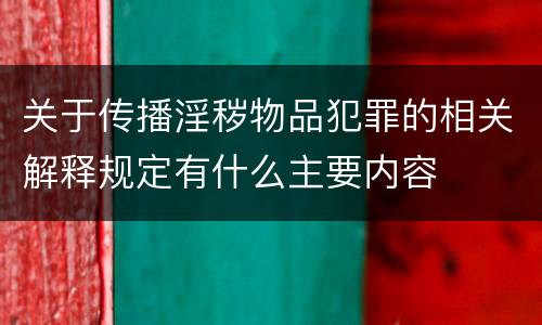 关于传播淫秽物品犯罪的相关解释规定有什么主要内容