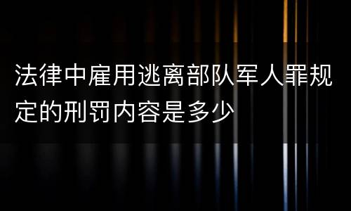 法律中雇用逃离部队军人罪规定的刑罚内容是多少