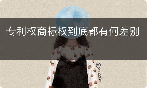 专利权商标权到底都有何差别