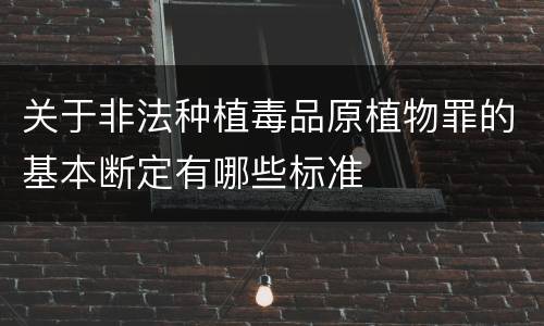 关于非法种植毒品原植物罪的基本断定有哪些标准