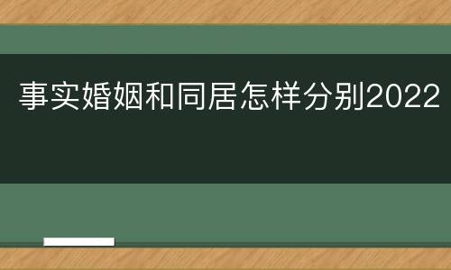 事实婚姻和同居怎样分别2022
