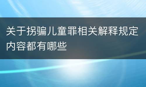 关于拐骗儿童罪相关解释规定内容都有哪些