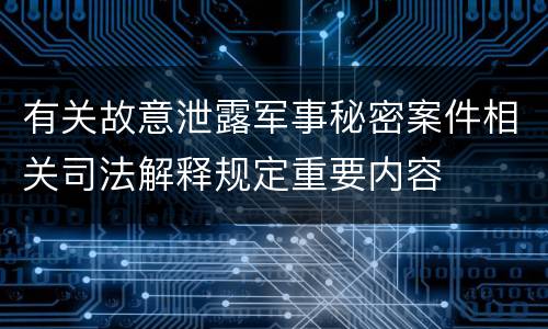 有关故意泄露军事秘密案件相关司法解释规定重要内容