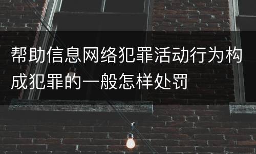 帮助信息网络犯罪活动行为构成犯罪的一般怎样处罚