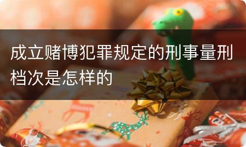 成立赌博犯罪规定的刑事量刑档次是怎样的
