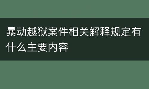 暴动越狱案件相关解释规定有什么主要内容