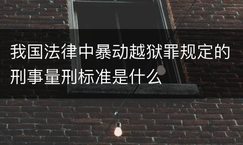我国法律中暴动越狱罪规定的刑事量刑标准是什么