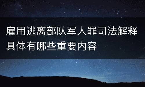 雇用逃离部队军人罪司法解释具体有哪些重要内容