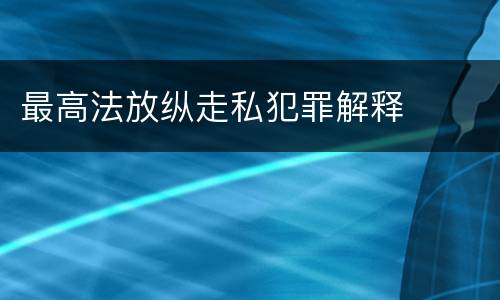 最高法放纵走私犯罪解释