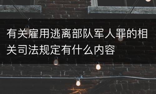 有关雇用逃离部队军人罪的相关司法规定有什么内容