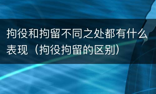 拘役和拘留不同之处都有什么表现（拘役拘留的区别）