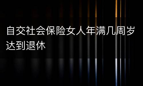 自交社会保险女人年满几周岁达到退休