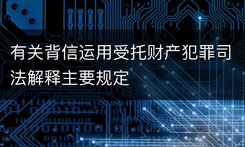 有关背信运用受托财产犯罪司法解释主要规定