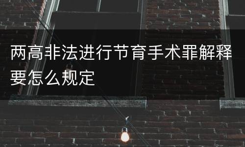 两高非法进行节育手术罪解释要怎么规定