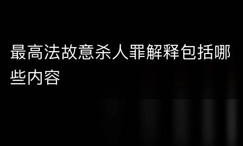 最高法故意杀人罪解释包括哪些内容