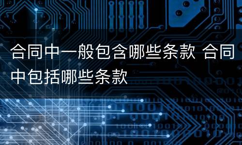 合同中一般包含哪些条款 合同中包括哪些条款