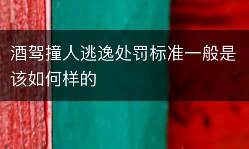 酒驾撞人逃逸处罚标准一般是该如何样的