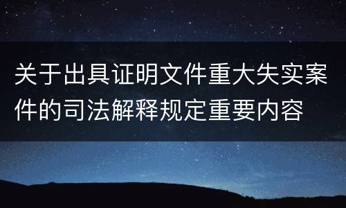 关于出具证明文件重大失实案件的司法解释规定重要内容