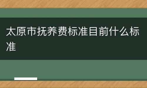 太原市抚养费标准目前什么标准